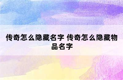 传奇怎么隐藏名字 传奇怎么隐藏物品名字